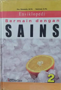 Ensiklopedi Bermain dengan Sains 2: APA YANG DAPAT KITA LAKUKAN DARI SIFAT PERUBAHAN WUJUD ZAT?