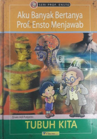 Aku Banyak Bertanya Prof. Ensto Menjawab: Tubuh Kita