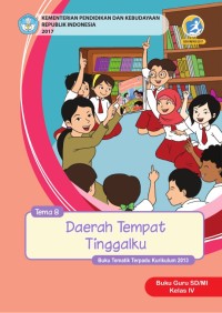 Tema 8 : daerah tempat tinggalku ( tematik terpadu kurikulum 2013 ) buku guru SD / MI kelas IV revisi 2017