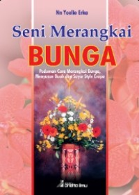 Seni Merangkai Bunga: Pedoman Cara Merangkai Bunga, Menyusun Buah, dan Sayur Style Eropa