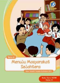 Tema 6 : menuju masyarakat sejahtera ( tematik terpadu kurikulum 2013 ) buku guru SD / MI kelas VI revisi 2018