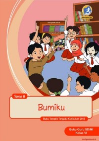 Tema 8 : bumiku ( tematik terpadu kurikulum 2013 ) buku guru SD / MI kelas VI revisi 2018